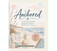 Anchored: A Scripture Guided Wellness Workbook for Teens