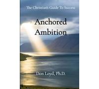 Anchored Ambition: The Christian’s Guide to Success