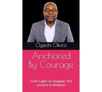 Anchored By Courage: From Lagos to Glasgow: The Lessons In Between