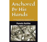 Anchored By His Hands: A journey of faith, hope, and miracles through cancer and God’s unfailing love.