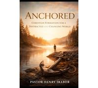 Anchored: Christian Formation in an Age of Distraction, Speed, and Endless Change