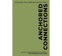 Anchored Connections: Cultivating Godly Bonds That Reflect Christ (The Anchored Man Series)