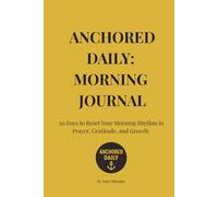 Anchored Daily: 30 Day Morning Journal: Reset Your Morning Habits in Prayer, Gratitude, and Growth