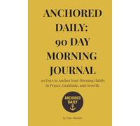 Anchored Daily: 90 Day Morning Journal: Build Your Morning Habits in Prayer, Gratitude, and Growth