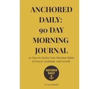 Anchored Daily: 90 Day Morning Journal: Build Your Morning Habits in Prayer, Gratitude, and Growth