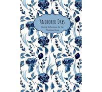 Anchored Days - Weekly Reflections for the Christian Mum: A 52-Week Devotional Prayer Journal with Daily Scripture Prompts for Faith, Peace, and Encouragement in Motherhood