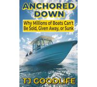 ANCHORED DOWN: Why Millions of American Boats Can’t Be Sold, Given Away, or Sunk (THE BOAT TRAP)