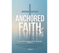 ANCHORED FAITH: When the Tough Gets Tougher, My Trust Grows Stronger- A Journey of Hope, Healing, Renewed Strength, and God’s Miracle-Working Power