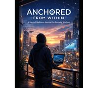ANCHORED FROM WITHIN: A Mental Wellness Journal for Remote Workers