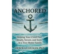Anchored: Helping Your Child Feel Steady, Secure, and Seen in a Two-Home Family