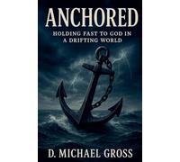 Anchored: Holding Fast to God in a Drifting World