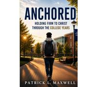 ANCHORED: Holding Firm to Christ Through the College Years