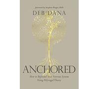Anchored: How to Befriend Your Nervous System Using Polyvagal Theory