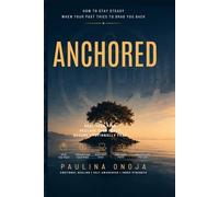 ANCHORED: How to Stay Steady When Your Past Tries to Drag You Back