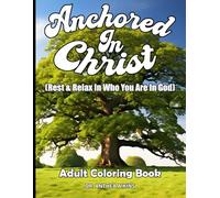 Anchored In Christ: Adult Coloring Book- Rest & Relax In Who You Are In God