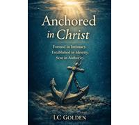 Anchored in Christ: Formed in Intimacy. Established in Identity. Sent in Authority.