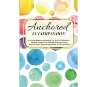 Anchored in Compassion: A Faith-Based Notebook for Social Workers, Family Support & Safeguarding Teams with Prayer, Encouragement & Affirmations: An ... Affirmations for those serving in Social care