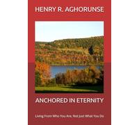 ANCHORED IN ETERNITY: Living From Who You Are, Not Just What You Do