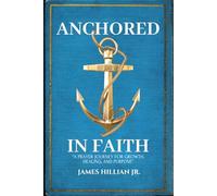 Anchored in Faith: A 30-Day Prayer Journey for Growth, Healing, and Purpose Find Strength, Peace, and Clarity in God’s Promises, Great Gift, Coffee Table Read