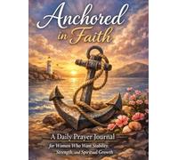 Anchored in Faith: A Daily Prayer Journal for Women Who Want Stability, Strength, and Spiritual Growth
