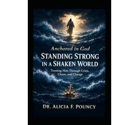 Anchored in God: Standing Strong in a Shaken World-Trusting Him Through Crisis, Chaos, and Change