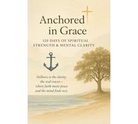 Anchored In Grace: 120 Days of Spiritual Strength & Mental Clarity