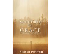 Anchored in Grace: 30 Days to Experience God’s Unshakable Love, Mercy, and Peace: A Powerful Christian Devotional to Help You Let Go of Guilt, Embrace Forgiveness, and Rest in the Transforming Gift of God’s Grace