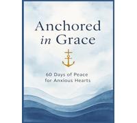 Anchored in Grace: A 60-Day Devotional to Calm Your Mind and Strengthen Your Soul