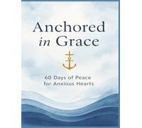 Anchored in Grace: A 60-Day Devotional to Calm Your Mind and Strengthen Your Soul