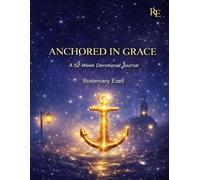 Anchored in Grace:: A Christian Devotional Journal for All Seeking Faith, Peace, Prayer and Spiritual Reflection