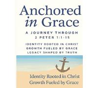 Anchored in Grace: A Journey Through 2 Peter 1:1-15