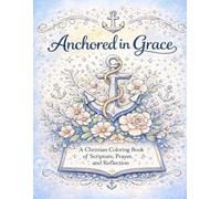 Anchored in Grace Coloring Book: A Christian Coloring Book of Scripture, Prayer and Reflection