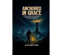 Anchored in Grace: Finding Strength and Serenity Through Faith Amid Life’s Turbulent Storms
