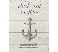 Anchored In Him: A Christ-centered Prompted Journal for Deepening Your Faith and Love