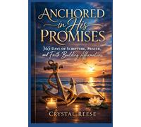 Anchored in His Promises: 365 Days of Scripture, Prayer, and Faith-Building Affirmations