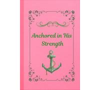 Anchored in His Strength: A Christian Journal for Trusting God Through Life Challenges