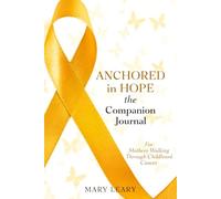 Anchored in Hope, the Companion Journal for Mothers Walking Through Childhood Cancer