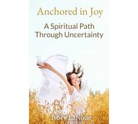 Anchored in Joy: A Spiritual Path Through Uncertainty