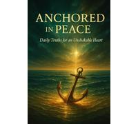 Anchored in Peace: 43-Part Bible Study and Daily Devotional for Faith, Calm, and God’s Unshakable Peace (Bible Studies and Spiritual Growth with ... / Old Testament / God and Jesus Christ)