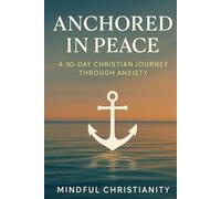 Anchored in Peace: A 30-Day Christian Journey Through Anxiety (Mindful Christianity)
