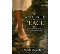 Anchored In Peace: A practical guide to overcome stress rooted in medical insight and faith