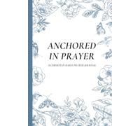 Anchored in Prayer: A Christian Daily Prayer Journal Guided for Women with Bible Verses & Daily Affirmations for Devotion and Inspiration | 6x9 inches, 120 pages