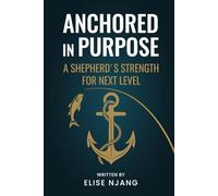 ANCHORED IN PURPOSE: A Shepherd’s Strength For Next Level
