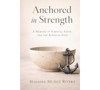 Anchored in Strength: A Memoir of Survival, Faith, and the Kintsugi Path