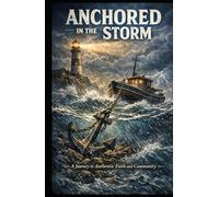 Anchored in the Storm: A Journey to Authentic Faith and Community