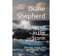 Anchored in the Storm: Betrayal, Grace, and Unshakable Hope