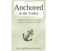 Anchored in the Valley: A Biblical Journal for Finding Peace in the Midst of Grief
