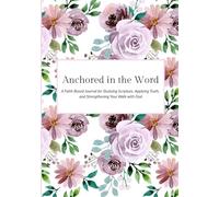 Anchored in the Word: A Faith-Based Journal for Studying Scripture, Applying Truth, and Strengthening Your Walk with God