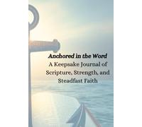Anchored in the word: A Keepsake Journal of Scripture, Strength and Steadfast Faith