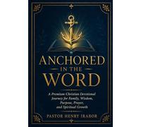 Anchored in the Word: A Premium Christian Devotional Journey for Family, Wisdom, Purpose, Prayer, and Spiritual Growth